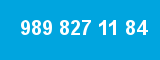 989 827 11 84